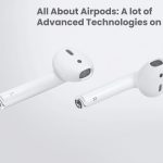 All About Airpods: A lot of Advanced Technologies on Sound