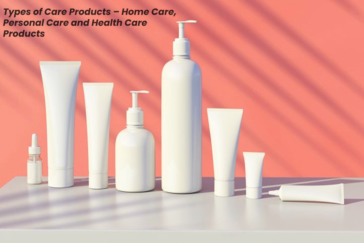 Types of Care Products – Home Care, Personal Care and Health Care Products