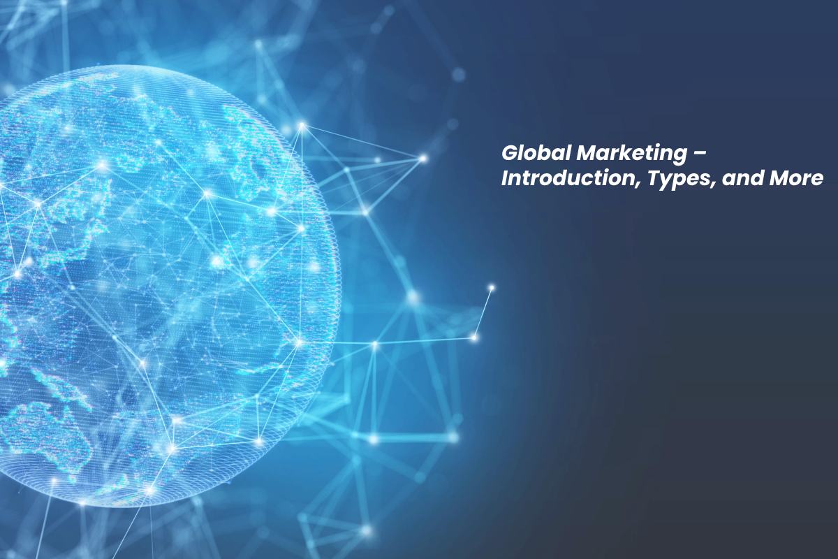 Global Marketing – Introduction, Types, and More