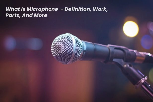 What Is Microphone - Definition, Work, Parts, And More