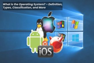 What is the Operating System? – Definition, Types, Classification, and More