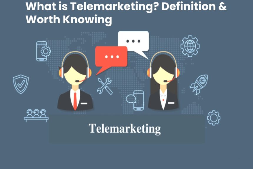 What is Telemarketing? Definition & Worth Knowing