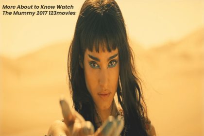 More About to Know Watch The Mummy 2017 123movies