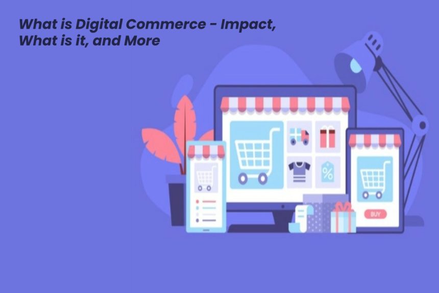 What is Digital Commerce - Impact, What is it, and More