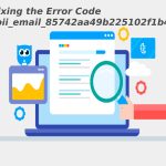 Fixing the Error Code pii_email_85742aa49b225102f1b4