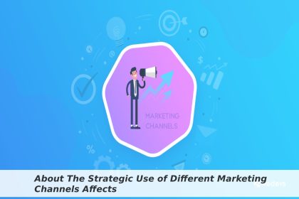 About The Strategic Use of Different Marketing Channels Affects