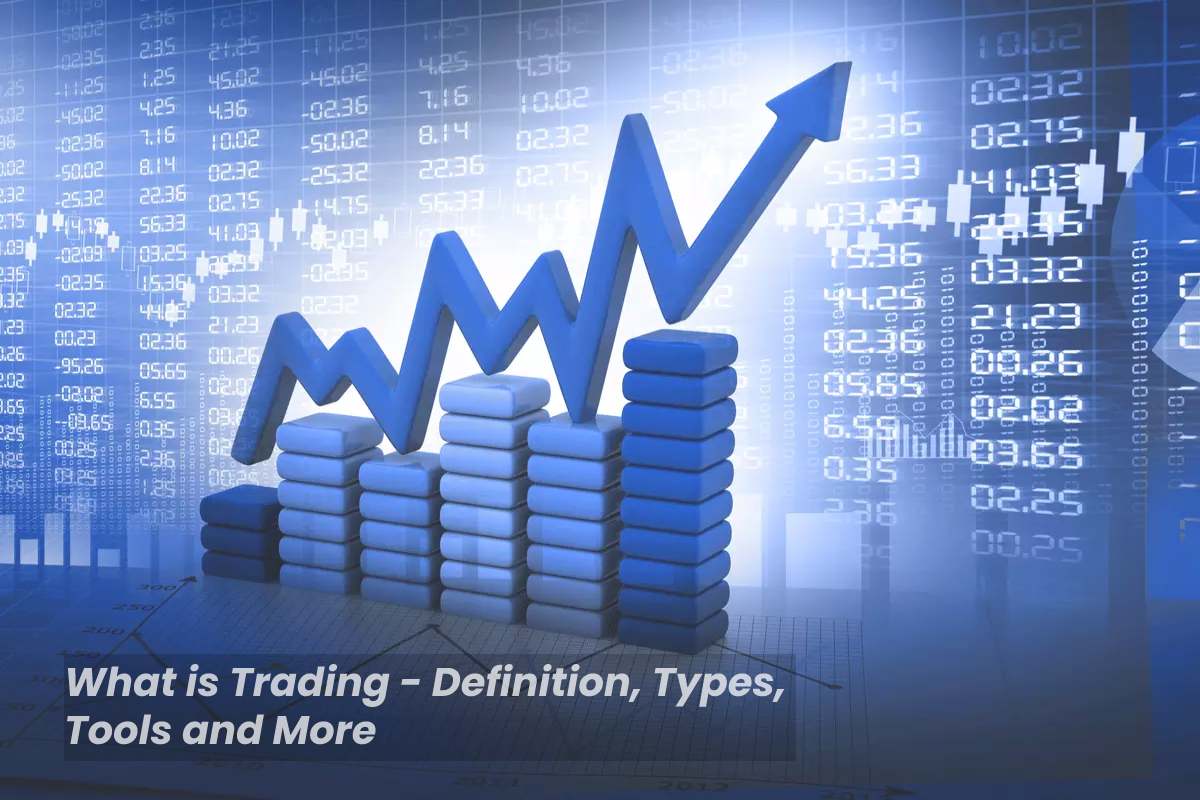 What is Trading - Definition, Types, Tools and More
