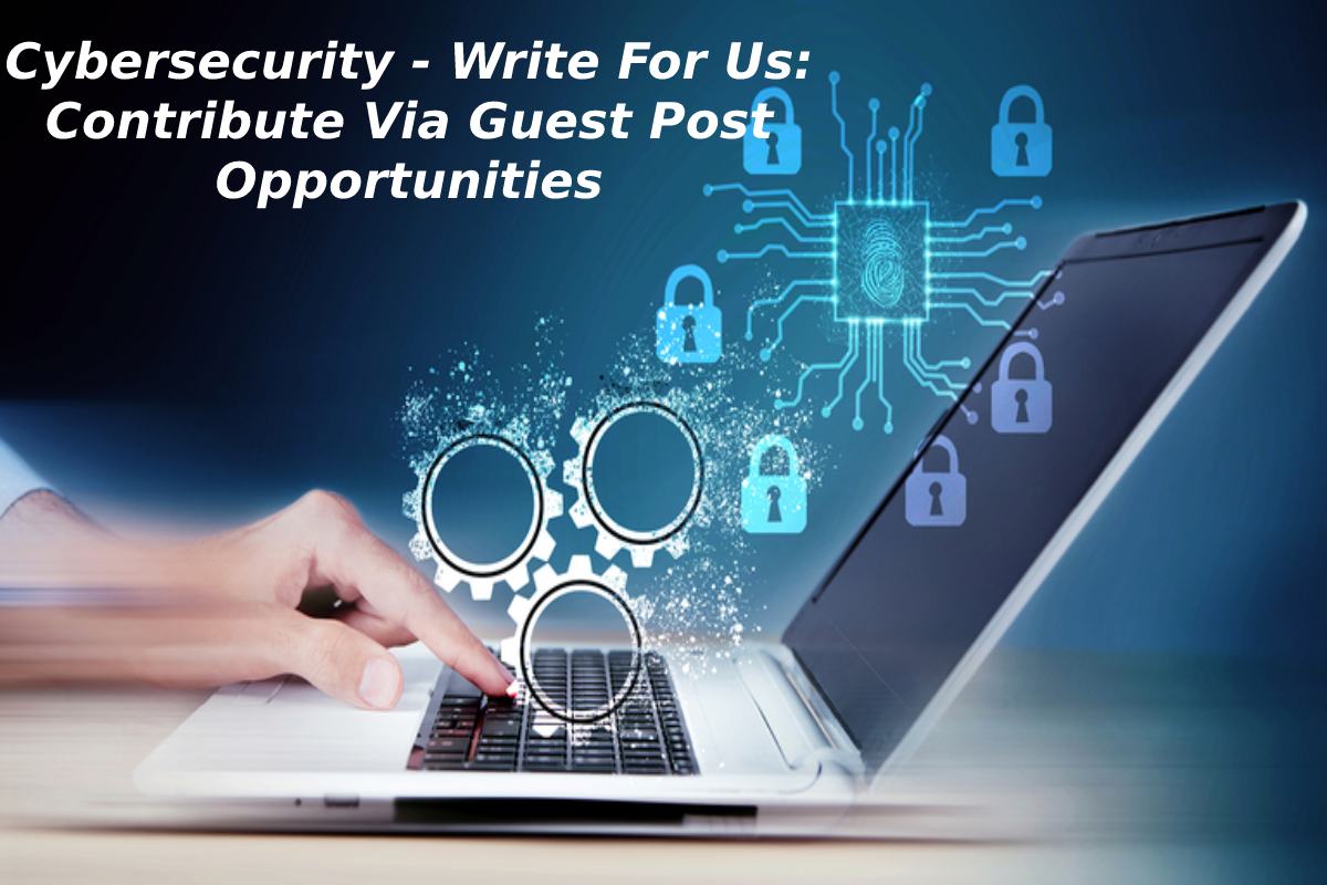 Cybersecurity - Write For Us: Guest Post Opportunities