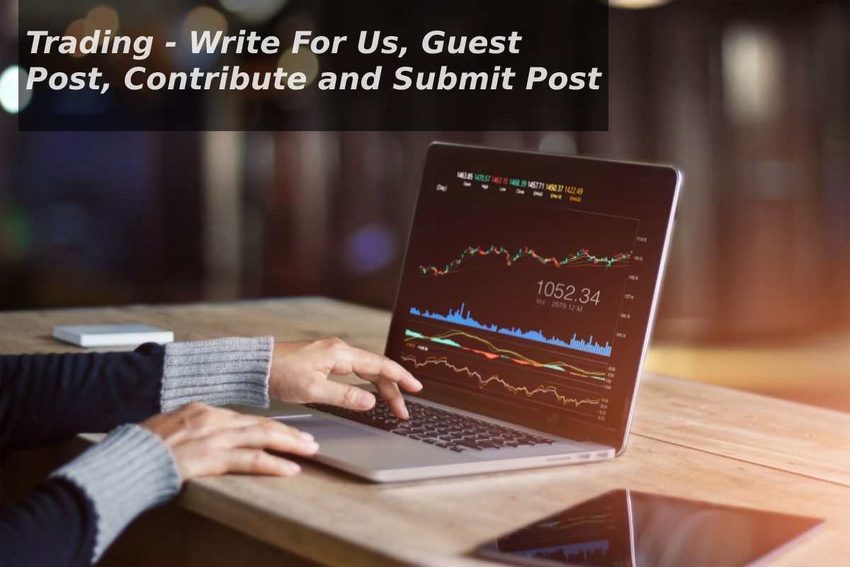Trading - Write For Us, Guest Post, Contribute and Submit Post