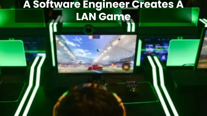 A Software Engineer Creates A LAN Game