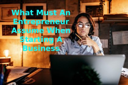 What Must An Entrepreneur Assume When Starting A Business