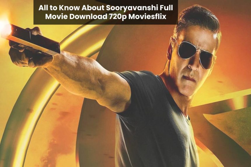All to Know About Sooryavanshi Full Movie Download 720p Moviesflix
