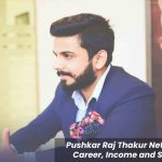 Pushkar Raj Thakur Net Worth – Career, Income and Salary