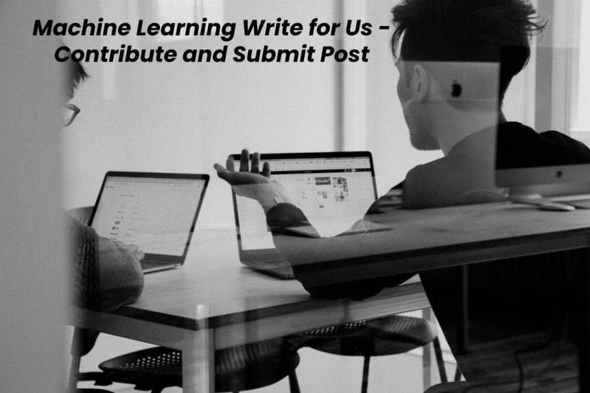 Machine Learning Write for Us - Contribute and Submit Post