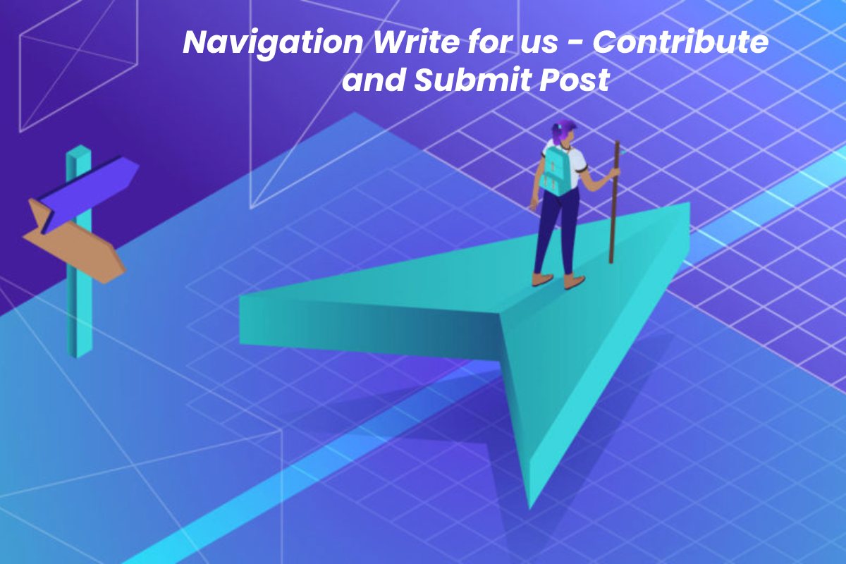 Navigation Write for us - Contribute and Submit Post