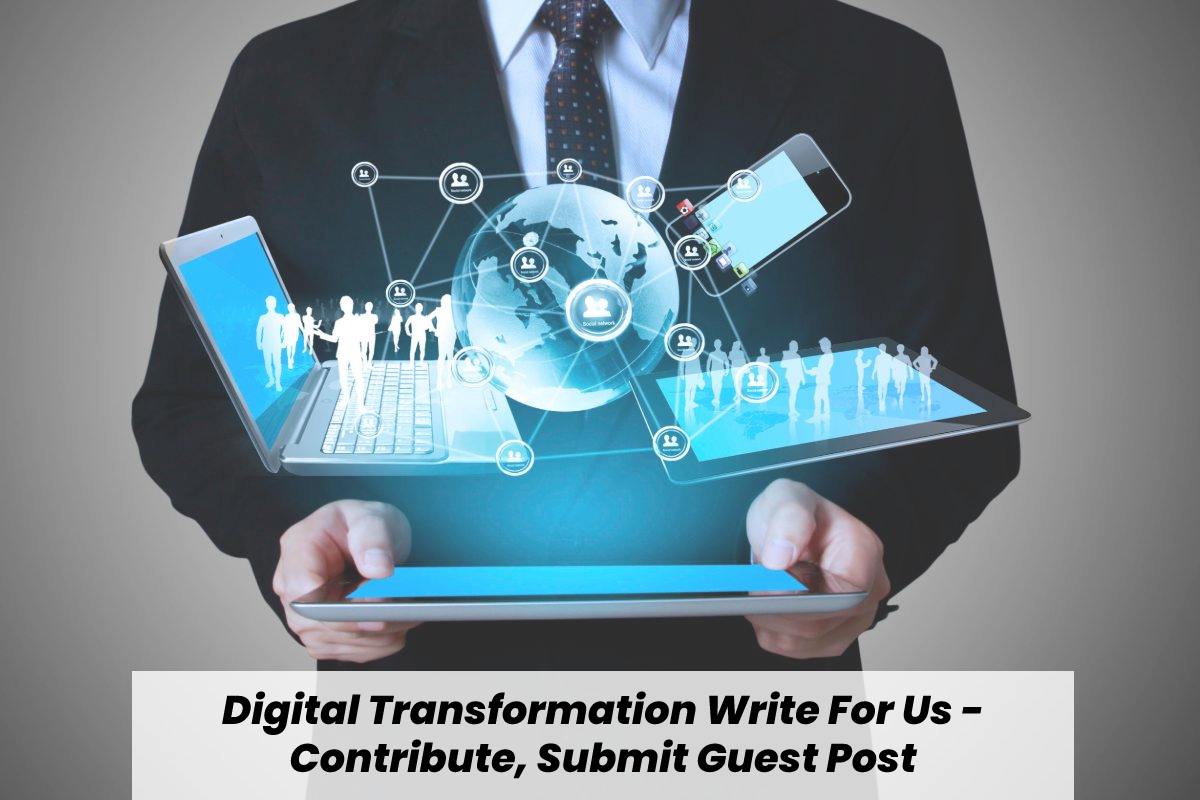 Digital Transformation Write For Us - Contribute, Submit Guest Post 2022